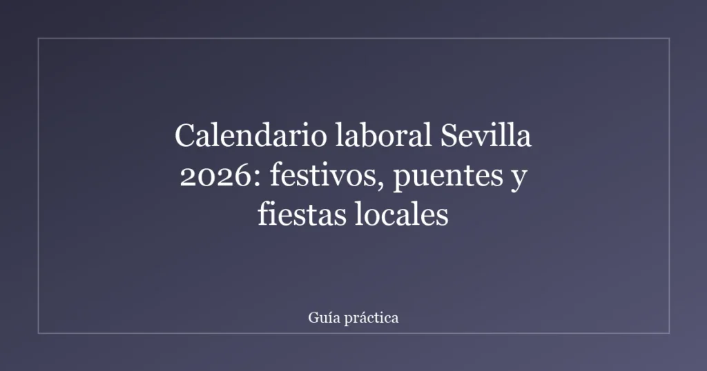 Calendario laboral Sevilla 2026: festivos, puentes y fiestas locales