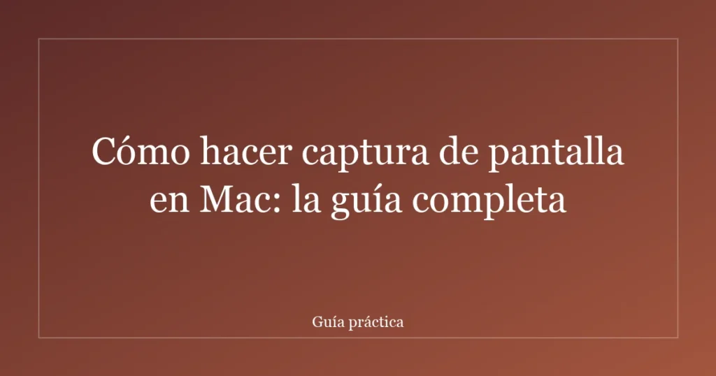 Cómo hacer captura de pantalla en Mac: la guía completa