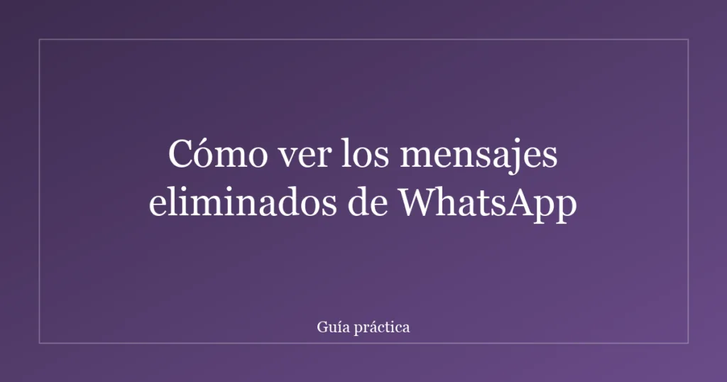 Cómo ver los mensajes eliminados de WhatsApp