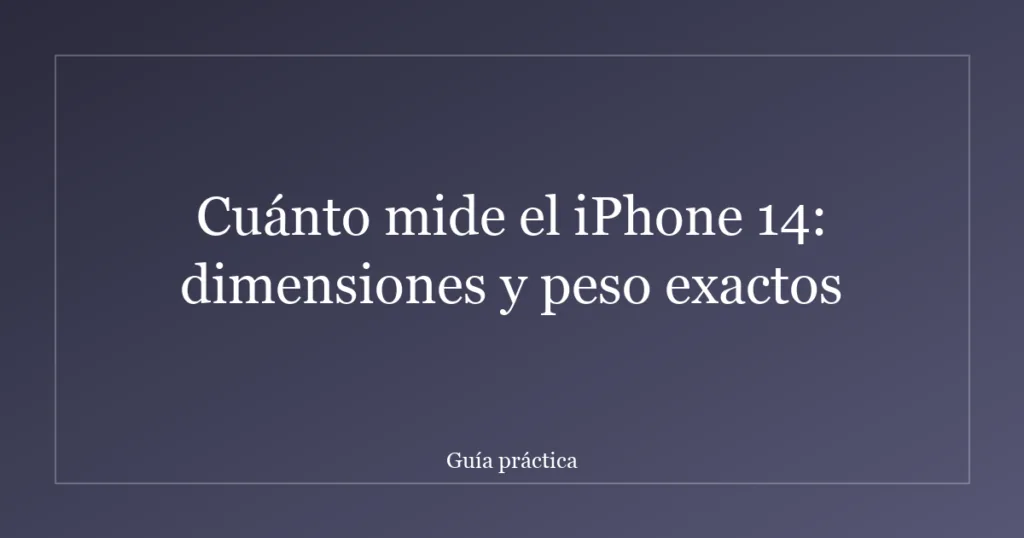 Cuánto mide el iPhone 14: dimensiones y peso exactos