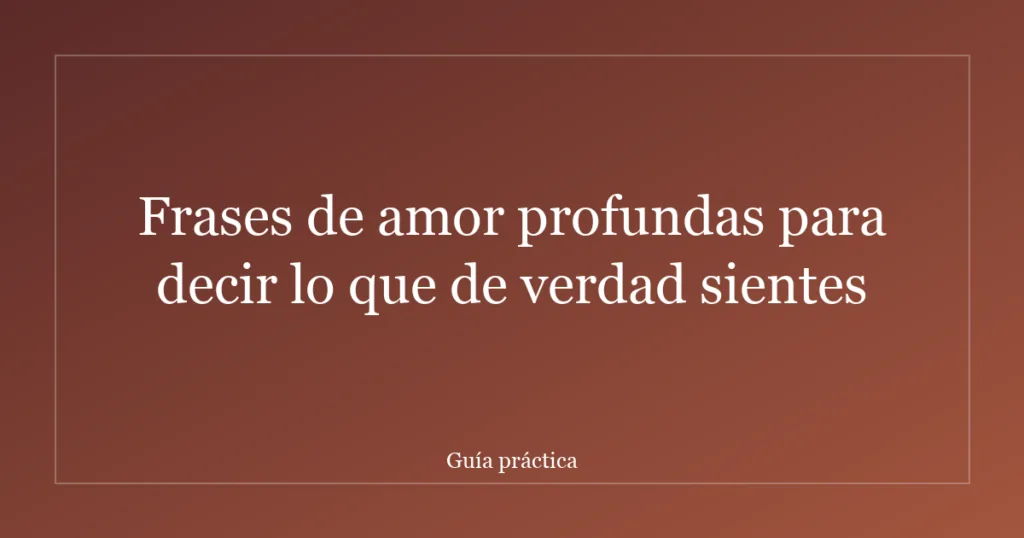 Frases de amor profundas para decir lo que de verdad sientes