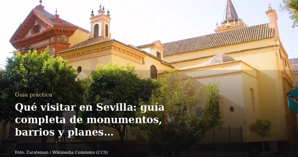 Qué visitar en Sevilla: guía completa de monumentos, barrios y planes imprescindibles