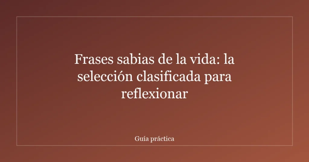 Frases sabias de la vida: la selección clasificada para reflexionar