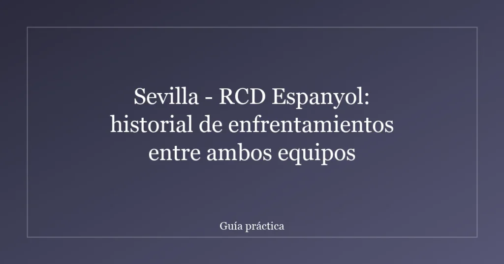 Sevilla - RCD Espanyol: historial de enfrentamientos entre ambos equipos