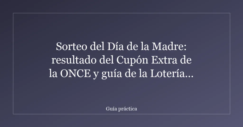 Sorteo del Día de la Madre: resultado del Cupón Extra de la ONCE y guía de la Lotería Nacional