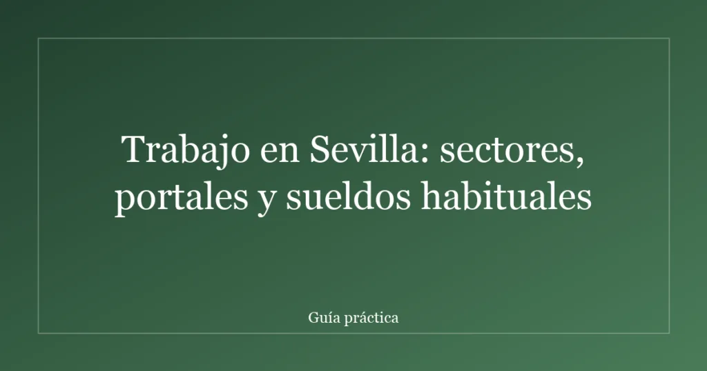 Trabajo en Sevilla: sectores, portales y sueldos habituales