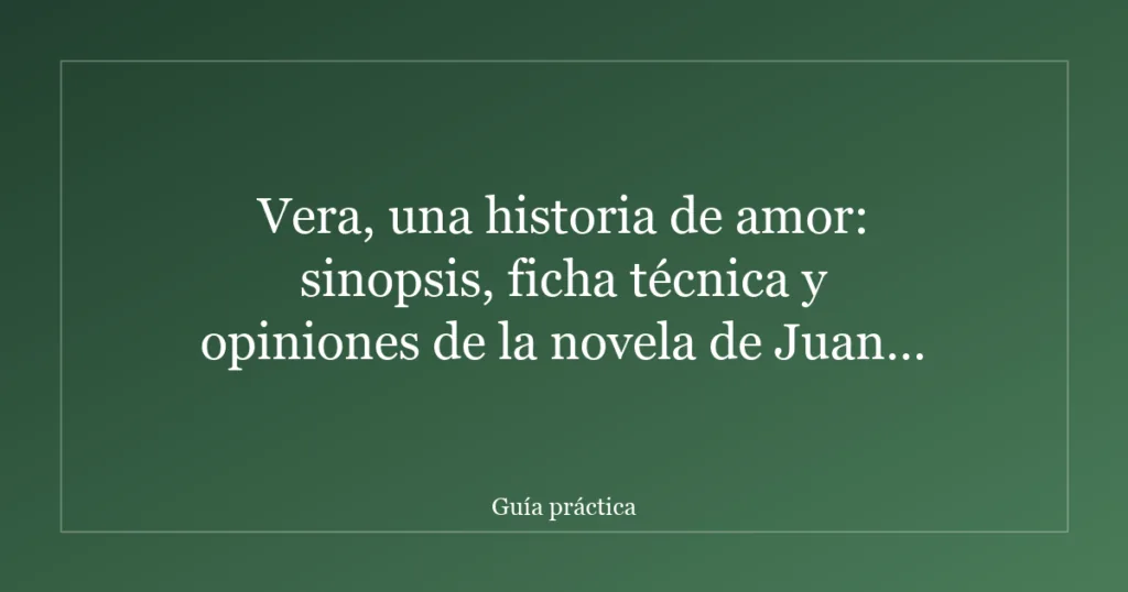 Vera, una historia de amor: sinopsis, ficha técnica y opiniones de la novela de Juan del Val