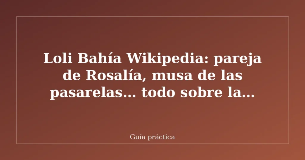 Loli Bahía Wikipedia: pareja de Rosalía, musa de las pasarelas… todo sobre la modelo francesa