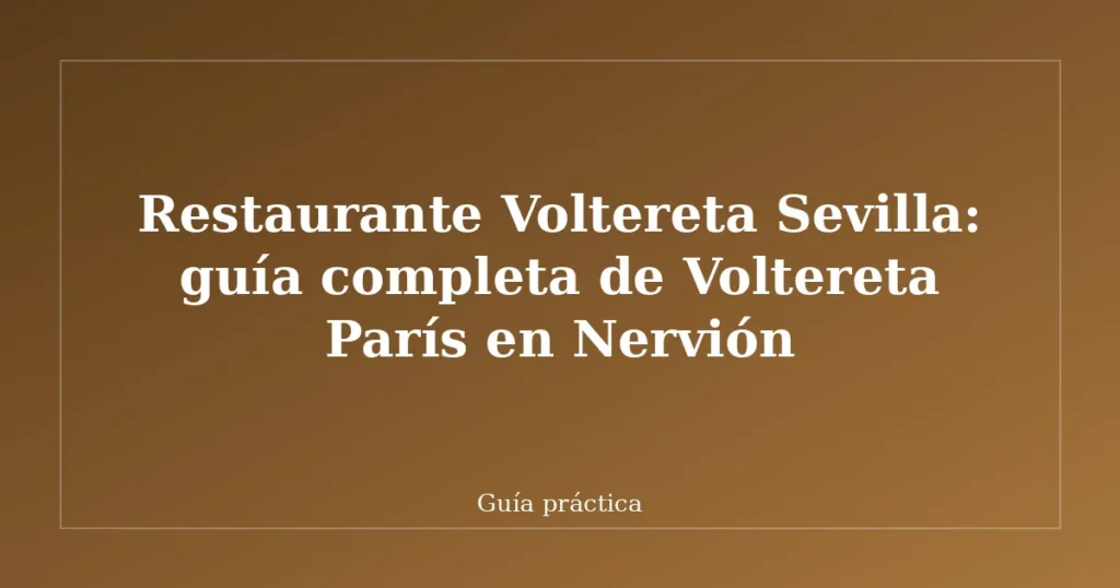 Restaurante Voltereta Sevilla: guía completa de Voltereta París en Nervión